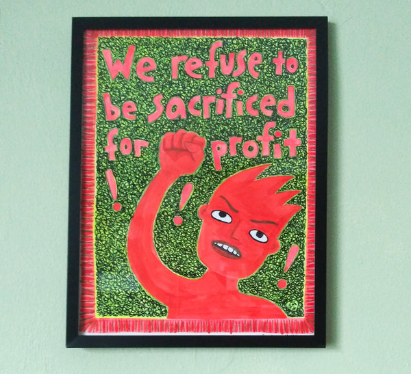We Refuse to be Sacrificed for Profit