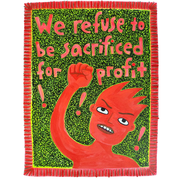 We Refuse to be Sacrificed for Profit