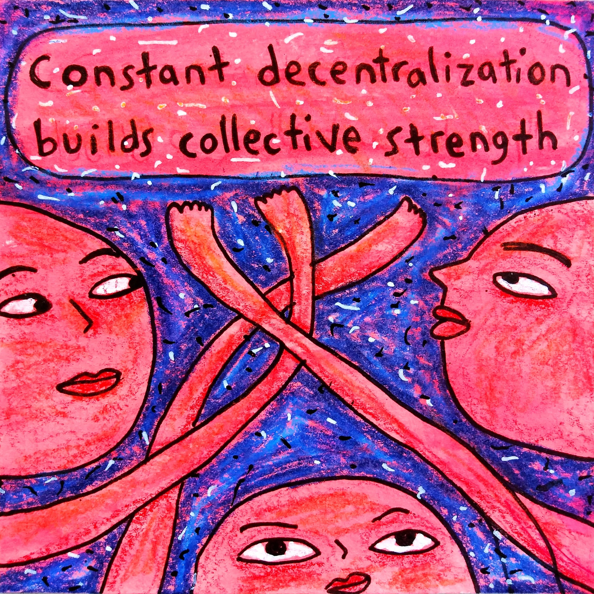 Constant Decentralization Builds Collective Strength (mini-drawing)